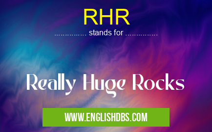 RHR means Really Huge Rocks RHR