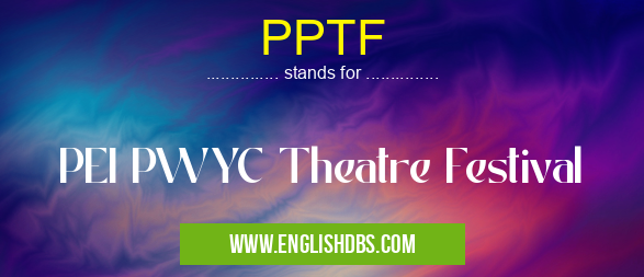 PPTF means PEI PWYC Theatre Festival PPTF