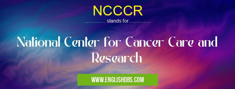 NCCCR means National Center for Cancer Care and Research NCCCR