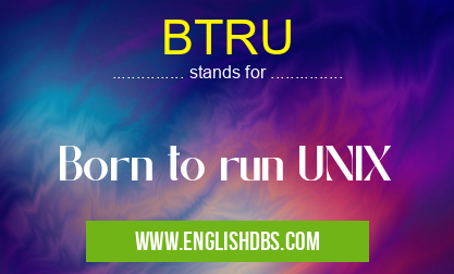 BTRU means Born to run UNIX BTRU