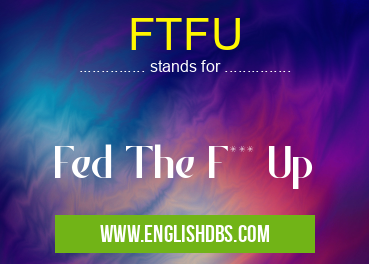 FTFU means Fed The F*** Up FTFU