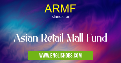 ARMF means Asian Retail Mall Fund ARMF