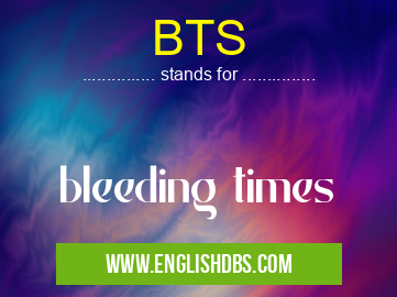 BTS means bleeding times BTS