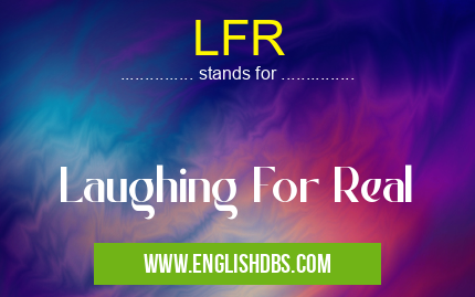 LFR means Laughing For Real LFR