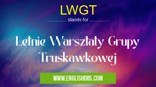 LWGT means Letnie Warsztaty Grupy Truskawkowej LWGT