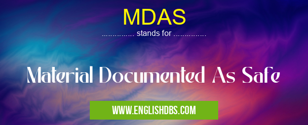 MDAS means Material Documented As Safe MDAS