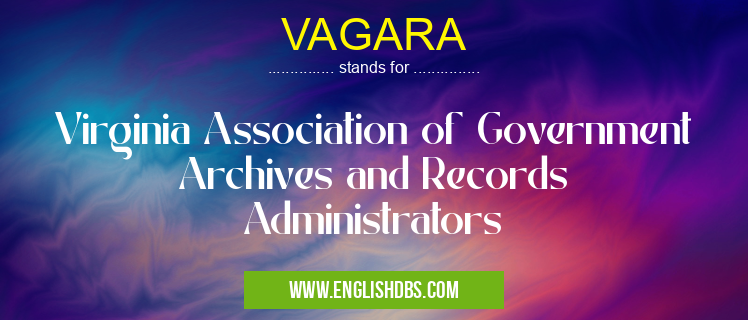 VAGARA means Virginia Association of Government Archives and Records Administrators VAGARA