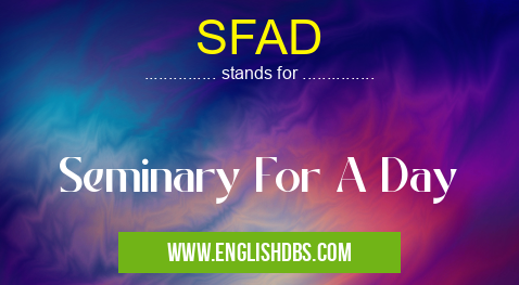 SFAD means Seminary For A Day SFAD