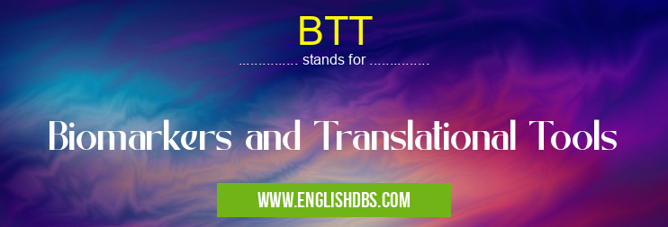 BTT means Biomarkers and Translational Tools BTT