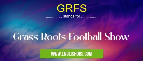 GRFS means Grass Roots Football Show GRFS
