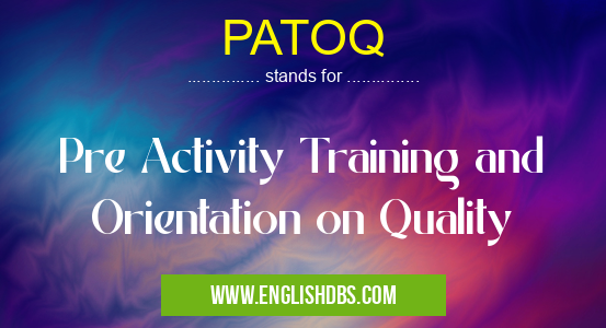 PATOQ means Pre Activity Training and Orientation on Quality PATOQ