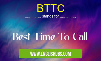 BTTC means Best Time To Call BTTC