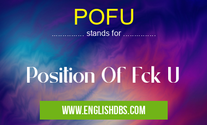 POFU means Position Of Fck U POFU