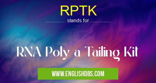 RPTK means RNA Poly a Tailing Kit RPTK
