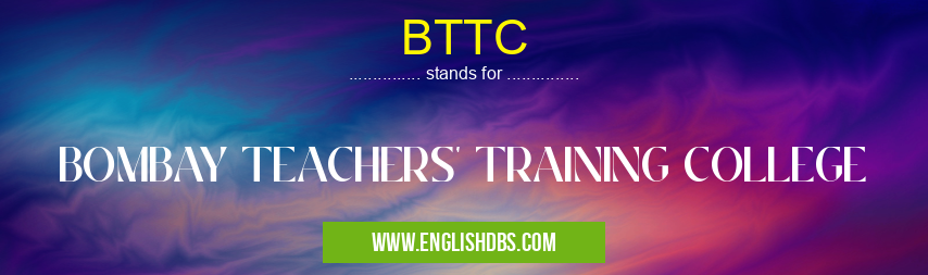 BTTC means BOMBAY TEACHERS' TRAINING COLLEGE BTTC