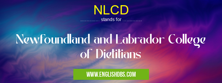 NLCD means Newfoundland and Labrador College of Dietitians NLCD