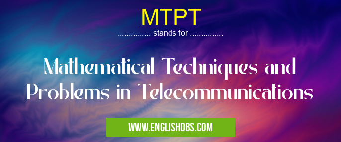 MTPT means Mathematical Techniques and Problems in Telecommunications MTPT