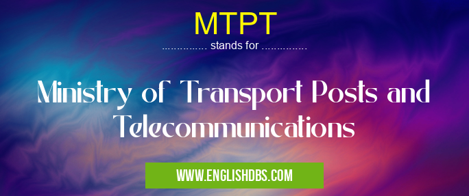 MTPT means Ministry of Transport Posts and Telecommunications MTPT