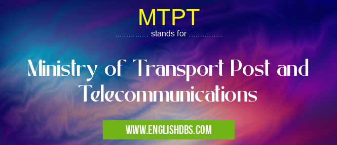 MTPT means Ministry of Transport Post and Telecommunications MTPT