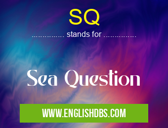 SQ means Sea Question SQ