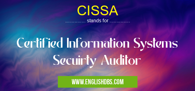 CISSA means Certified Information Systems Secuirty Auditor CISSA