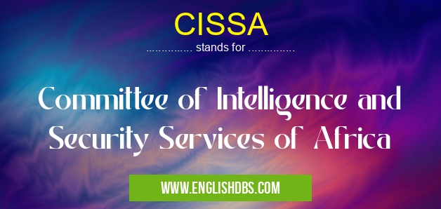 CISSA means Committee of Intelligence and Security Services of Africa CISSA