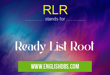 RLR means Ready List Root RLR