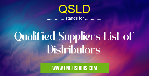 QSLD means Qualified Suppliers List of Distributors QSLD