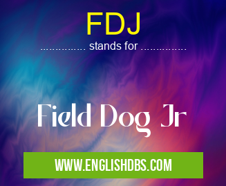 FDJ means Field Dog Jr FDJ