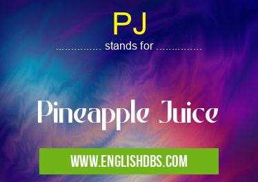 PJ means Pineapple Juice PJ