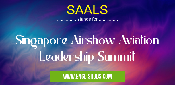 SAALS means Singapore Airshow Aviation Leadership Summit SAALS