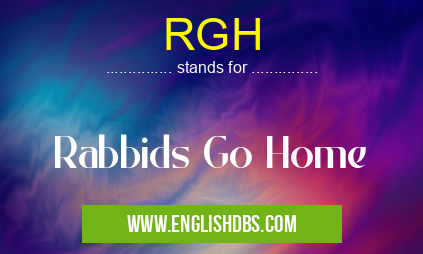 RGH means Rabbids Go Home RGH