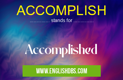 ACCOMPLISH means Accomplished ACCOMPLISH