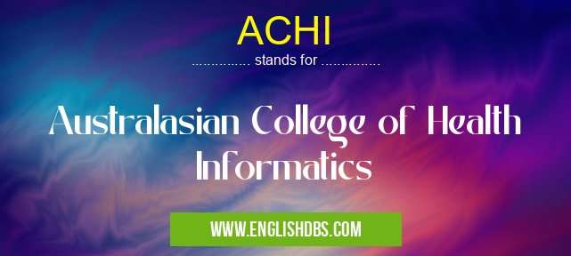 ACHI means Australasian College of Health Informatics ACHI