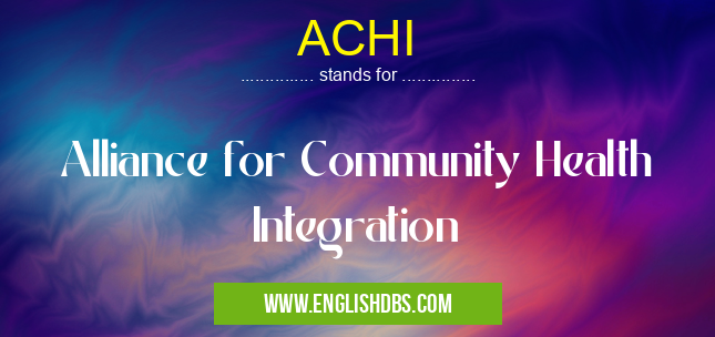 ACHI means Alliance for Community Health Integration ACHI