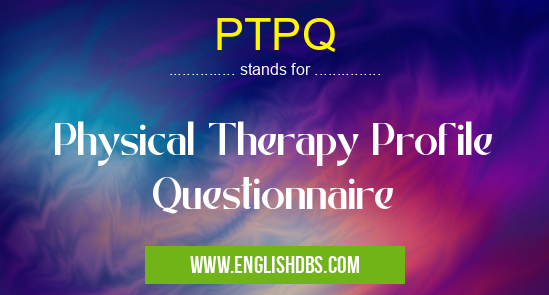 PTPQ means Physical Therapy Profile Questionnaire PTPQ