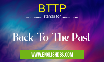 BTTP means Back To The Past BTTP