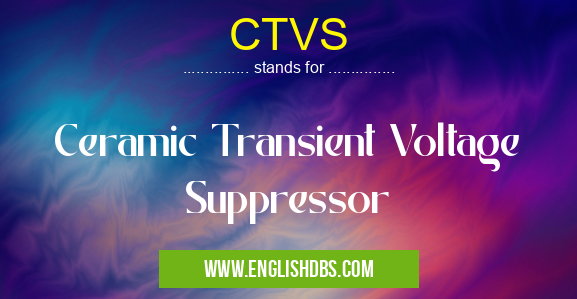 CTVS means Ceramic Transient Voltage Suppressor CTVS