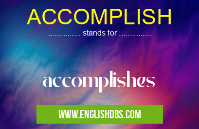 ACCOMPLISH means accomplishes ACCOMPLISH