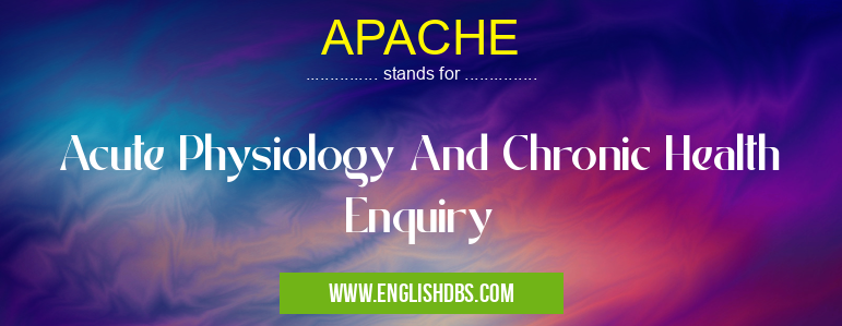 APACHE means Acute Physiology And Chronic Health Enquiry APACHE