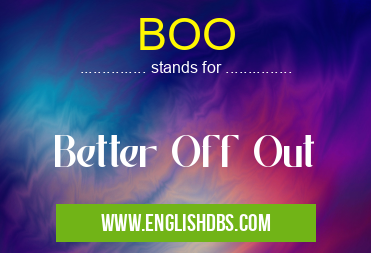 BOO means Better Off Out BOO