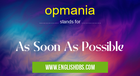 opmania means As Soon As Possible opmania