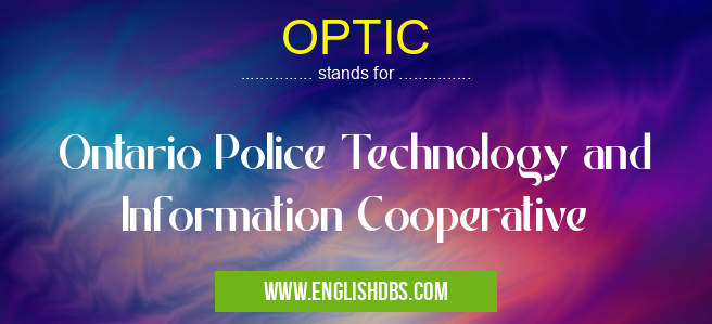 OPTIC means Ontario Police Technology and Information Cooperative OPTIC
