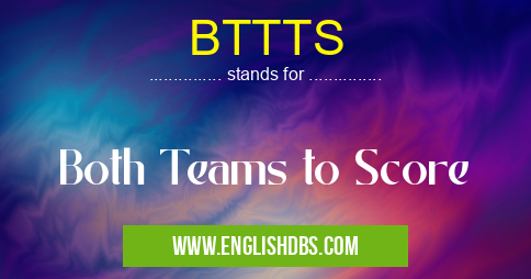 BTTTS means Both Teams to Score BTTTS