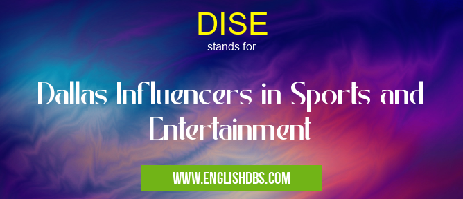 DISE means Dallas Influencers in Sports and Entertainment DISE