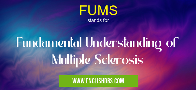 FUMS means Fundamental Understanding of Multiple Sclerosis FUMS