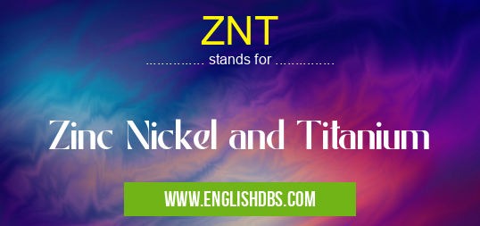 ZNT means Zinc Nickel and Titanium ZNT