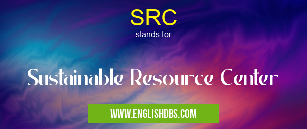 SRC means Sustainable Resource Center SRC