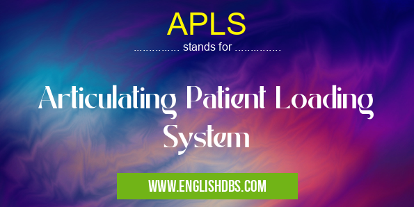 APLS means Articulating Patient Loading System APLS