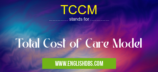TCCM means Total Cost of Care Model TCCM